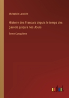 Histoire des Francais depuis le temps des gaulois jusqu'a nos Jours: Tome Conquième 3368237500 Book Cover