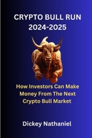 CRYPTO BULL RUN 2024-2025: How Investors Can Make Money From The Next Crypto Bull Market B0CQTPPT53 Book Cover