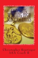 Coaching Winning High School Tennis: Written for the Novice and the Experienced Coach. a Step by Step to Make Your Team a Winner. 1532985959 Book Cover