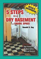 5 Steps to a Dry Basement or Crawl Space: An Alternative to Aftermarket Waterproofing for Wet Basements 1482388464 Book Cover