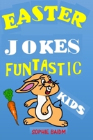 EASTER JOKES FUNTASTIC KIDS: TRY NOT TO LAUGH CHALLENGE GIFTS PRESENTS FOR EASTER LENT HOLIDAYS BIRTHDAYS FOR BOYS GIRLS CHILDREN TEENS HUMOUR PUNS WORDPLAY RIDDLES AND JOKES B086Y397QH Book Cover