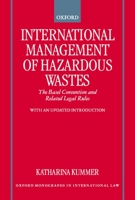 International Management of Hazardous Wastes: The Basel Convention and Related Legal Rules (Oxford Monographs in International Law) 0198298277 Book Cover