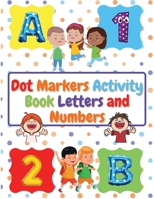 Dot Markers Activity Book Letters and Numbers: Workbook For Kids Ages 3- 6 Kids Activity Book Perfect Gift for Girls and Boys 1915061091 Book Cover