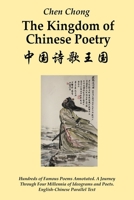The Kingdom of Chinese Poetry: Hundreds of Famous Poems Annotated. A Journey Through Four Millennia of Ideograms and Poets. English-Chinese Parallel Text B0DRFJHVX3 Book Cover
