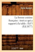 La Bonne Cuisine Franaaise: Tout Ce Qui a Rapport a la Table: Ed 3 (A0/00d.1877) 201255864X Book Cover