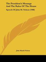 The President's Message And The Rules Of The House: Speech Of John M. Nelson 1162232366 Book Cover