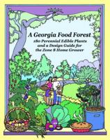 A Georgia Food Forest: 180 Perennial Edible Plants and a Design Guide for the Zone 8 Home Grower 0615653162 Book Cover