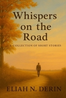 Whispers on the Road: A Collection of Short Stories on Longing, Disappointment, and Quiet Redemption B0F9TPV955 Book Cover