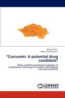 "Curcumin: A potential drug candidate": Safety and Pharmacological evaluation of Combination consisting of Curcumin with Piperine and Quercetin(CPQ) 3845442239 Book Cover