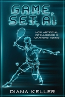 Game, Set, AI: How Artificial Intelligence is Changing Tennis 1456656562 Book Cover