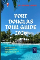 Port Douglas Tour Guide 2026: Plan Reef Cruises, Daintree Adventures, Beach Days, Dining, and Safe Tropical Travel B0GXRF7ZGJ Book Cover