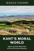 Kant's Moral World: Ideas and the Real Use of Pure Practical Reason 0197829430 Book Cover