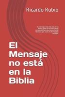 El Mensaje no está en la Biblia: El mensaje está más allá de la Biblia, pues la escritura es el recurso literario que prescribe la fórmula que porta e B08SGGXYLL Book Cover