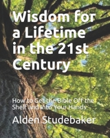 Wisdom for a Lifetime in the 21st Century: How to Get the Bible Off the Shelf and Into Your Hands B08F7V1CJM Book Cover