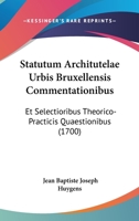 Statutum Architutelae Urbis Bruxellensis Commentationibus: Et Selectioribus Theorico-Practicis Quaestionibus (1700) 1166309150 Book Cover