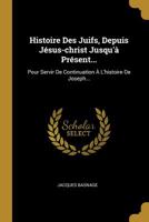 Histoire Des Juifs, Depuis J�sus-christ Jusqu'� Pr�sent...: Pour Servir De Continuation � L'histoire De Joseph... 1010588672 Book Cover