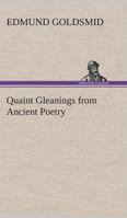 Quaint Gleanings From Ancient Poetry: A Collection of Curious Poetical Compositions of the Xvith, Xviith, and Xviiith Centuries 1419143565 Book Cover