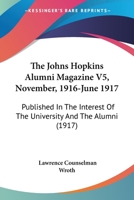 The Johns Hopkins Alumni Magazine V5, November, 1916-June 1917: Published In The Interest Of The University And The Alumni 1167222393 Book Cover