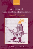 A History of Cant and Slang Dictionaries: Volume II: 1785-1858 0199254702 Book Cover