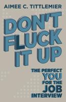 Don't Fluck It Up: The Perfect You for the Job Interview 1497463459 Book Cover