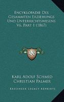 Encyklopadie Des Gesammten Erziehungs Und Unterrichtswesens V6, Part 1 (1867) 1167692047 Book Cover