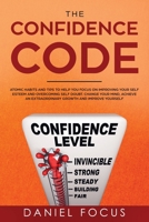 The Confidence Code : Atomic Habits and Tips to Help You Focus on Improving Your Self Esteem and Overcoming Self Doubt. Change Your Mind, Achieve an Extraordinary Growth and Improve Yourself 1801096929 Book Cover