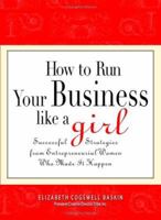 How to Run Your Business Like a Girl: Successful Strategies from Entrepreneurial Women Who Made It Happen 1593374550 Book Cover