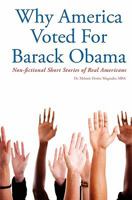 Why America Voted for Barack Obama: Non-Fictional Short Stories of Real Americans 1442146907 Book Cover