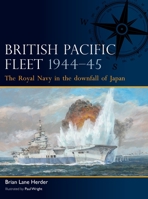British Pacific Fleet 1944–45: The Royal Navy in the downfall of Japan 1472856775 Book Cover