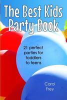 The Best Kids Party Book: 21 Perfect Parties for Toddlers to Teens 1500486434 Book Cover