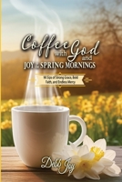 Coffee with God and Joy in the Spring Mornings: 90 Sips of Strong Grace, Bold Faith, and Endless Mercy 1956520449 Book Cover