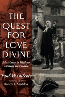 The Quest for Love Divine: Select Essays in Wesleyan Theology and Practice 1666732117 Book Cover