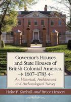 Governor's Houses and State Houses of British Colonial America, 1607-1783: An Historical, Architectural and Archaeological Survey 0786470518 Book Cover