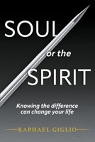 Soul or the Spirit: Knowing the difference can change your life 1667858327 Book Cover