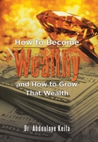 How to Become Wealthy and How to Grow That Wealth 1669871096 Book Cover