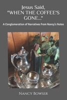 Jesus Said, "WHEN THE COFFEE'S GONE...": A Conglomeration of Narratives from Nancy's Notes B08Z5LSLTK Book Cover