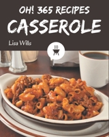 Oh! 365 Casserole Recipes: Not Just a Casserole Cookbook! B08KYS591R Book Cover