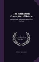The Mechanical Conception of Nature: Being a Paper Read Before the Victoria Institute 135608222X Book Cover