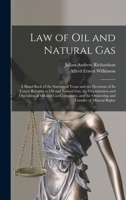 Law of Oil and Natural Gas: A Hand Book of the Statutes of Texas and the Decisions of Its Courts Relating to Oil and Natural Gas, the Organization and ... the Ownership and Transfer of Mineral Rights 1015475132 Book Cover