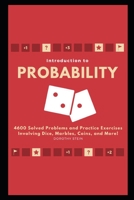 Introduction to Probability: 4600 Solved Problems and Practice Exercises Involving Dice, Marbles, Coins, and More! B0948JWXZ5 Book Cover