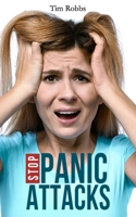 Stop Panic Attacks: How to Reduce Anxiety, Manage Fears, Cure Panic Disorders and Regain Control of Your Life 1690921439 Book Cover