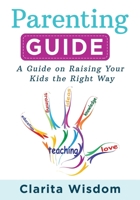 Parenting Guide: A Guide on Raising Your Kids the Right Way 1083054910 Book Cover