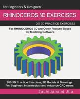 RHINOCEROS 3D EXERCISES: 200 3D Practice Exercises For RHINOCEROS 3D and Other Feature-Based 3D Modeling Software 1071167405 Book Cover