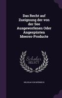 Das Recht Auf Zueignung Der Von Der See Ausgeworfenen Oder Angespusten Meeres-Producte 137732284X Book Cover