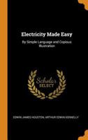 Electricity Made Easy: By Simple Language and Copious Illustration 1016218907 Book Cover