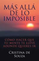 Mas Alla de Lo Imposible: Como Hacer Que Tu Mente Te Lleve Adonde Quieres IR 1504380088 Book Cover