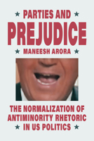 Parties and Prejudice: The Normalization of Antiminority Rhetoric in Us Politics 0226842401 Book Cover