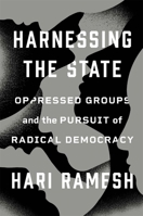 Harnessing the State: Oppressed Groups and the Pursuit of Radical Democracy 0674293614 Book Cover
