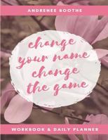 Change Your Name, Change The Game: Workbook and Daily Planner 1641367148 Book Cover