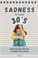 Sadness in Your 30s: Grieving the Life You Thought You’d Have B0H9MPT2T6 Book Cover